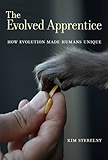 The Evolved Apprentice: How Evolution Made Humans Unique (Jean Nicod Lectures)