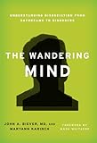 The Wandering Mind: Understanding Dissociation from Daydreams to Disorders by John A. Biever M.D., Maryann Karinch