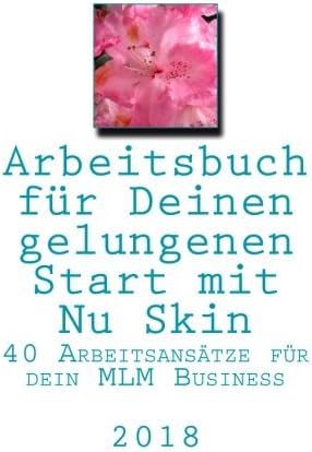 Arbeitsbuch für deinen erfolgreichen Start mit Nu Skin: 40 Arbeitsansätze für dein MLM Business in 2018: Volume 2 (Erfolgreich mit Nu Skin)