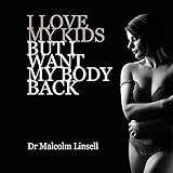 I Love My Kids but I Want My Body Back