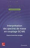 Interprétation des spectres de masse en couplage GC-MS : Cours et exercices corrigés by 