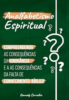 Livro Analfabetismo Espiritual: Compreendendo as consequências da ignorância e as consequências da falta de conhecimento bíblico