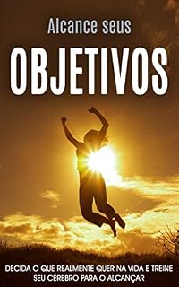 Livro ALCANÇAR OBJETIVOS: Decida o que realmente quer na vida, e treine seu cérebro para o alcançar