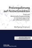 Preisregulierung auf Festnetzmärkten : Praxis und ökonomische Zusammenhänge im Liberalisierungsverlauf am Fallbeispiel Österreichs, Briglauer, Wolfgang, 3631598769