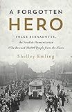 A Forgotten Hero: Folke Bernadotte, the Swedish Humanitarian Who Rescued 30,000 People from the Nazi by Shelley Emling