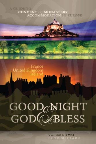 Good Night & God Bless [II]: A Guide to Convent & Monastery Accommodation in Europe - Volume Two: France, United Kingdom, and Ireland (Good Night & ... Convent & Monastery Accommodation in Europe) by Trish Clark