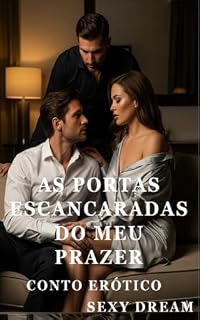 Livro As Portas Escancaradas do Meu Prazer - Conto Erótico Expícito (Sem Censura) (Sexy Dream Livro 3)