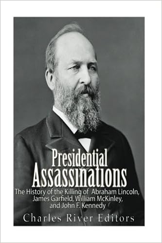 Presidential Assassinations The History Of The Killing Of Abraham Lincoln James Garfield William Mckinley And John F Kennedy Charles River Editors 9781539991113 Amazon Com Books