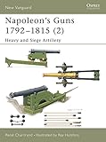 Napoleon's Guns 1792-1815 (2): Heavy and Siege Artillery (New Vanguard) (v. 2) by René Chartrand, Ray Hutchins