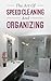 The Art Of Speed Cleaning And Organizing: How To Organize, Clean, And Keep Your House Spotless