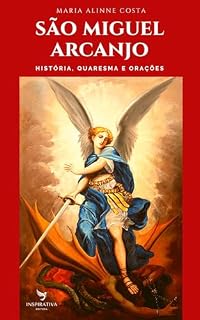 SÃO MIGUEL ARCANJO: História, Quaresma e Orações