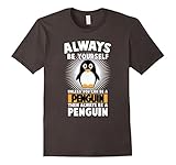 Funny Penguin Lover Quotes Gift, Always Be Your Self T-Shirt