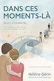 DANS CES MOMENTS-LÀ: Deuil périnatal Plus de 130 idées pour offrir du soutien aux parents endeuillés de leur bébé... ou pour en recevoir de ses proches version noir et blanc (French Edition) by Helene Gerin