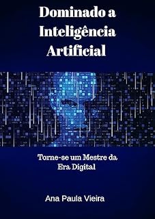 Livro Dominando a Inteligência Artificial: Torne-se um Mestre da Era Digital