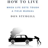 How to LIVE: When Life Gets Tough - A Field Manual (Roadturn Principles Book 1)