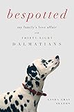 Bespotted: My Family's Love Affair with Thirty-Eight Dalmatians by 