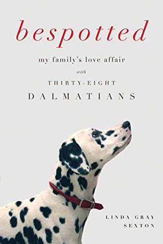 Bespotted: My Family's Love Affair with Thirty-Eight Dalmatians by Linda Gray Sexton