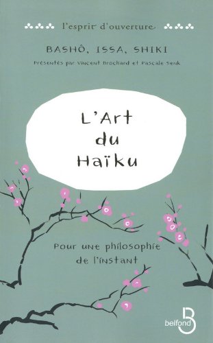 L'art du haïku: Bashô, Issa, Shiki: pour une philosophie de l'instant