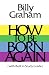 How To Be Born Again by Billy Graham