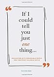 If I Could Tell You Just One Thing . . .: Encounters with Remarkable People and Their Most Valuable Advice