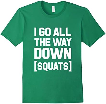 Mens I Go All The Way Down Squats Humor T shirt Small Kelly Green
