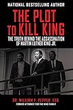 The Plot to Kill King: The Truth Behind the Assassination of Martin Luther King Jr. by William F. Pepper Esq.