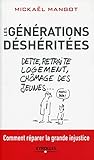 Les générations déshéritées: Dettes, retraites, logement, chômage des jeunes... Comment réparer la grande injustice. (ED ORGANISATION) (French Edition) by 