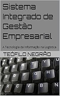 Livro Sistema Integrado de Gestão Empresarial: A Tecnologia da Informação na Logística
