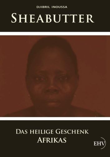 Sheabutter: Das heilige Geschenk Afrikas (German Edition)