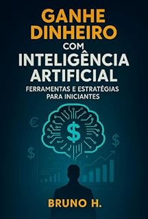 Livro Ganhe Dinheiro com Inteligência Artificial: Ferramentas e Estratégias para Iniciantes