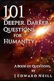 101 Deeper, Darker Questions for Humanity: Coffee Table Philosophy (Volume 7) by J Edward Neill