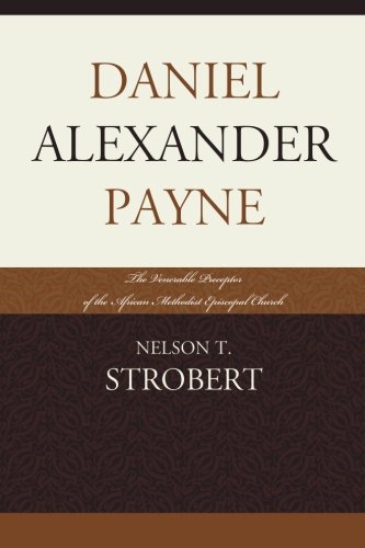 Daniel Alexander Payne: The Venerable Preceptor Of The African Methodist Episcopal Church by Nelson T. Strobert