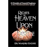Riches of Heaven upon Earth: 21 Principles of Financial Toughness A New Transformed Better Lifestyle