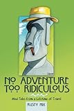 No Adventure Too Ridiculous by Rusty Hix