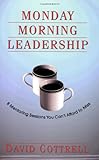 Monday Morning Leadership: 8 Mentoring Sessions You Can't Afford to Miss