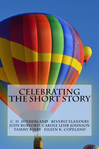 Celebrating the Short Story by C. D. Sutherland, Beverly Flanders, Carole Lehr Johnson, Judy Burford