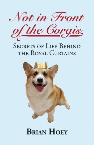 Not in Front of the Corgis: Secrets of Life Behind the Royal Curtains by Brian Hoey (2011) Hardcover
