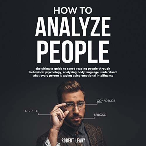 How to Analyze People: The Ultimate Guide to Speed Reading People Through Behavioral Psychology, Analyzing Body Language, Understand What Every Person is Saying Using Emotional Intelligence, Dark.