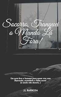 Livro Socorro, Tranquei o Mundo Lá Fora!: Um guia leve e humano para quem vive com depressão, ansiedade e fobia social (e ainda não desistiu).