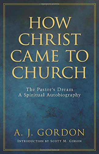 How Christ Came To Church The Pastors Dream A Spiritual Autobiography Gordon A Gibson Scott Pierson A T 9780825426872 Amazon Com Books