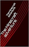 The Minecraft adventure. An Unofficial Minecraft book. (The Mincraft adventures Book 12265)