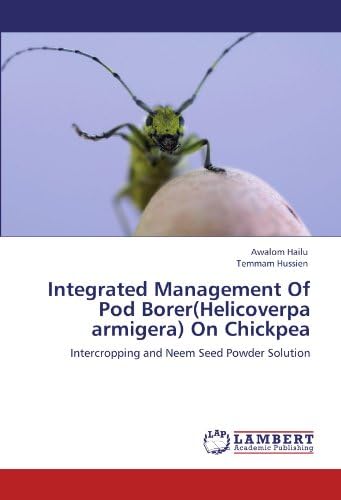 Integrated Management Of Pod Borer(Helicoverpa armigera) On Chickpea: Intercropping and Neem Seed Powder Solution Paperback – June 14, 2012