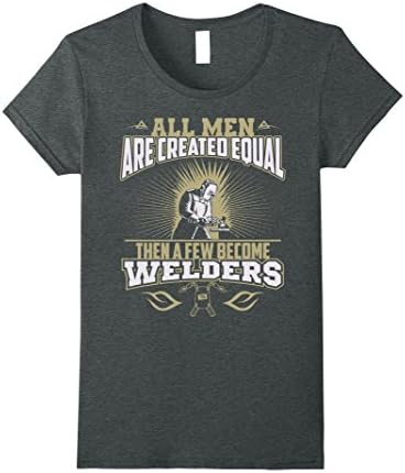Womens All men are created equal then a few become welders T-shirt  XL Dark Heather