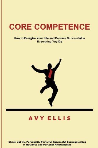 Core Competence: How to Energize Your Life and Become Successful in Everything You Do