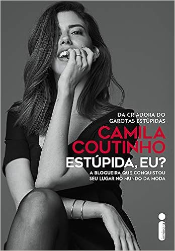 4. Estúpida, Eu?, por Camila Coutinho (Intrínseca, 2018)