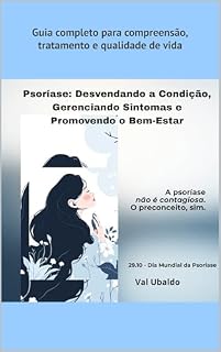 Livro Psoríase: Desvendando a Condição, Gerenciando Sintomas e Promovendo o Bem-Estar: Guia completo para compreensão, tratamento e qualidade de vida (Vivendo Com Psoríase)
