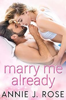 Marry Me Already by [Rose, Annie J.]