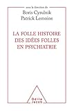 La folle histoire des idées folles en psychiatrie by