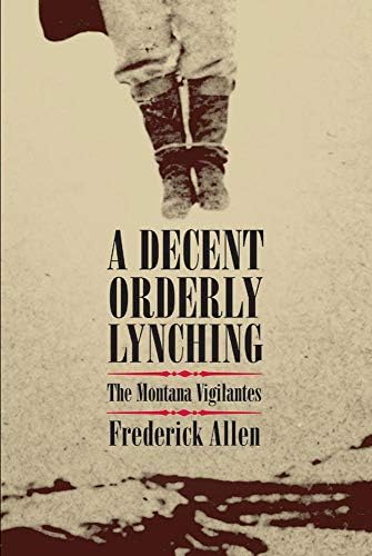 A Decent, Orderly Lynching: The Montana Vigilantes