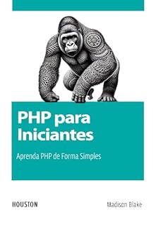 Livro PHP para Iniciantes: Aprenda PHP de Forma Simples: Aprenda os conceitos fundamentais de PHP para iniciantes, desde configuração do ambiente até a integração com bancos de dados e Frontend.